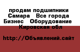 продам подшипники Самара - Все города Бизнес » Оборудование   . Кировская обл.